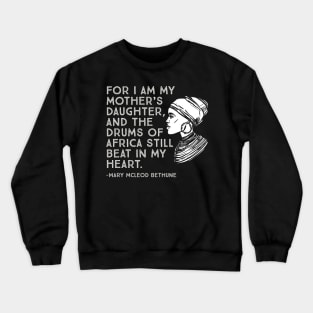 The Drums of Africa Still Beat In My Heart, Mary Mcleod Bethune, Black History Quote Crewneck Sweatshirt